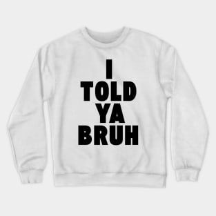I TOLD YA BRUH Crewneck Sweatshirt